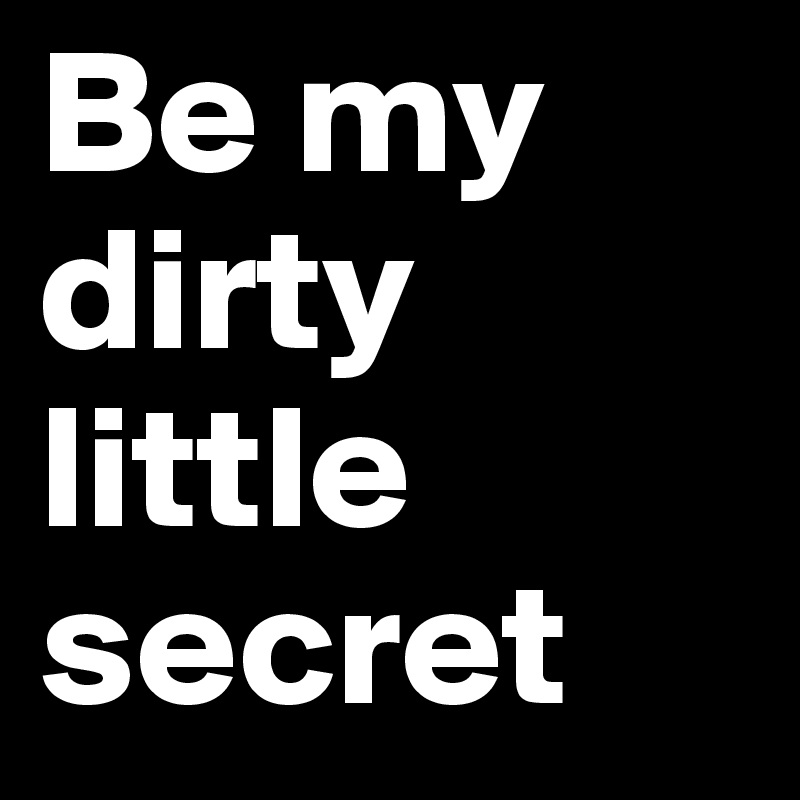 our dirty lil secret