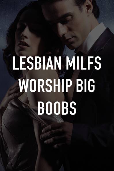 daniel godina recommends big boobs milf lesbian pic